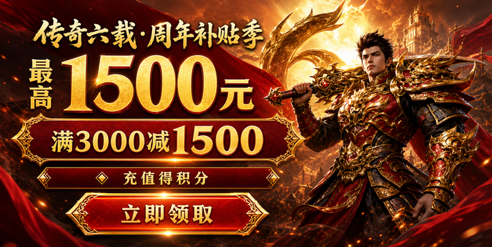 传奇六载·周年补贴季开启！充值最高领1500元代金券